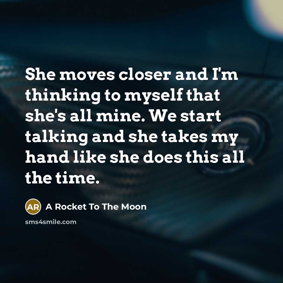 “She moves closer and I'm thinking to myself that she's all mine. We start talking and she takes my hand like she does this all the time.” quote by A Rocket To The Moon