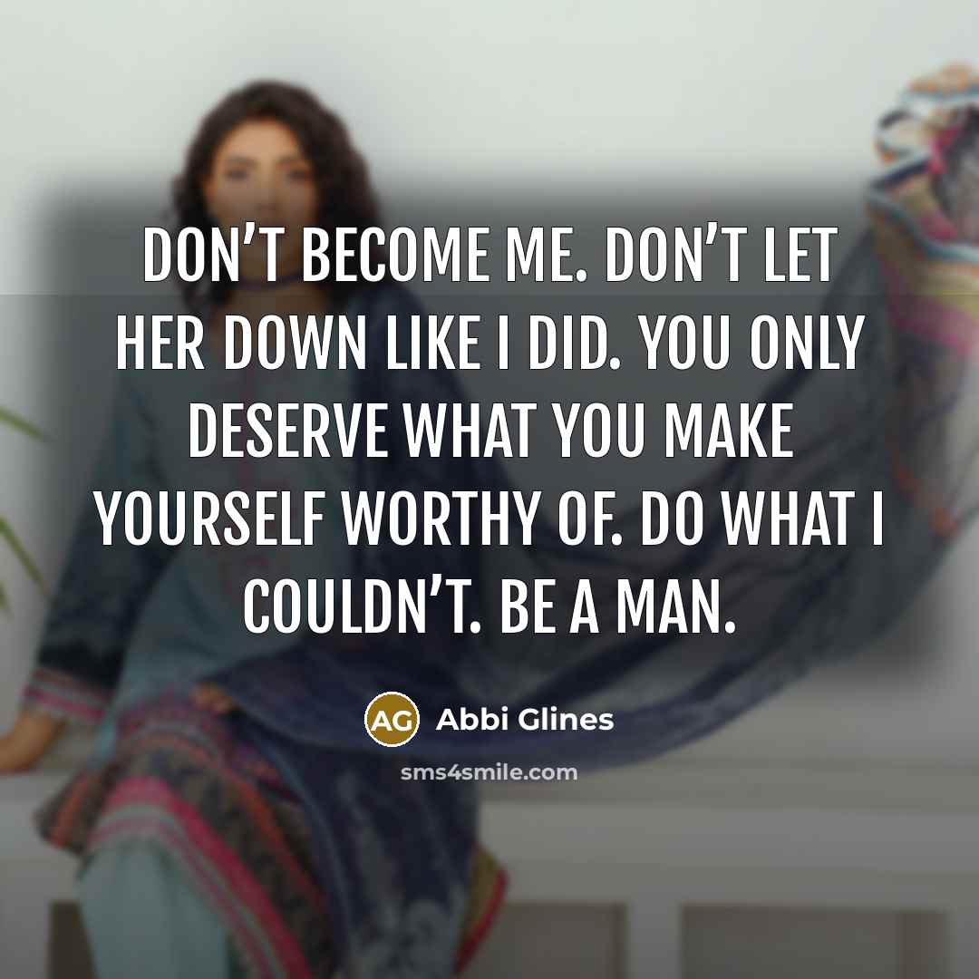 “Don’t become me. Don’t let her down like I did.…” quote by Abbi Glines