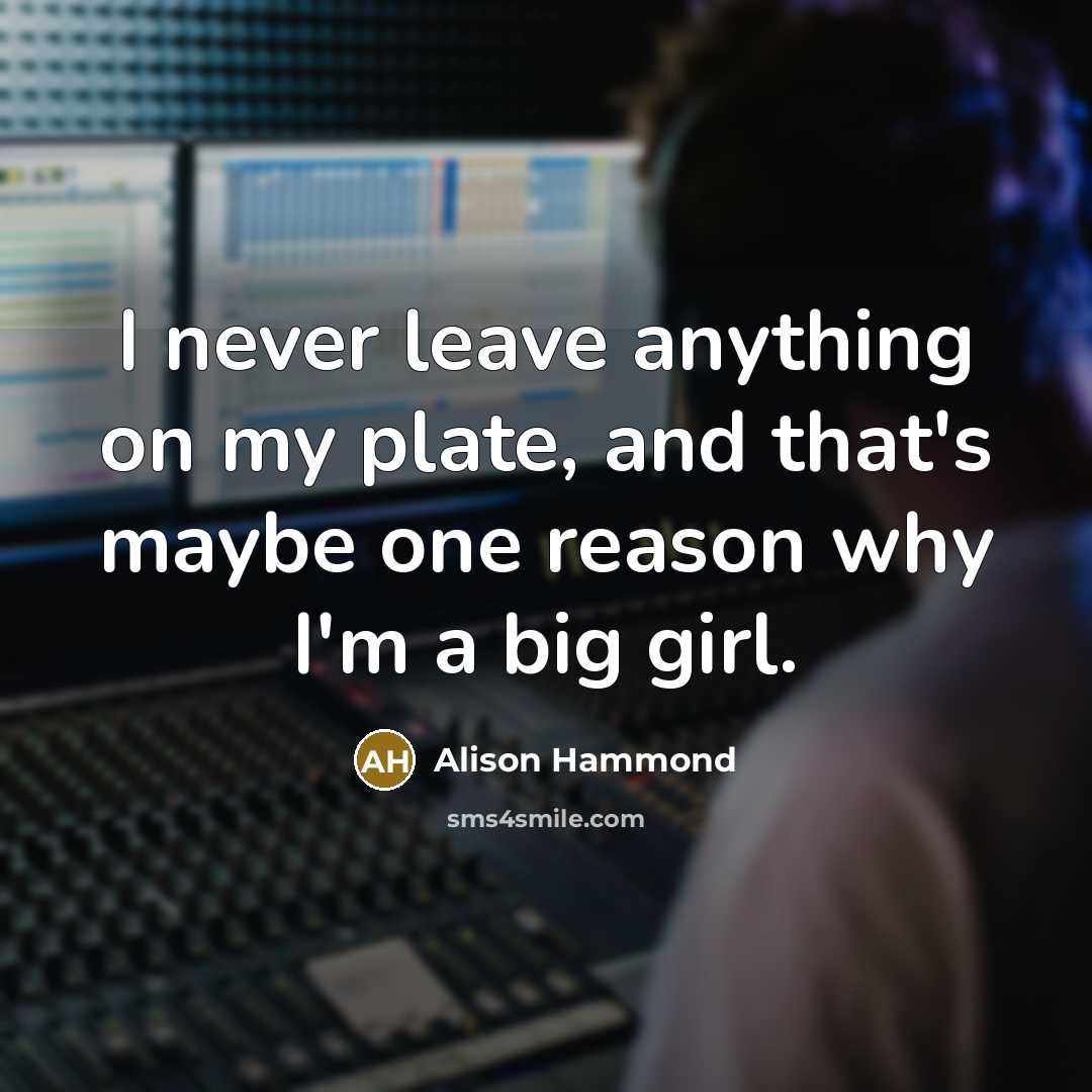 “I never leave anything on my plate, and that's maybe…” quote by Alison Hammond
