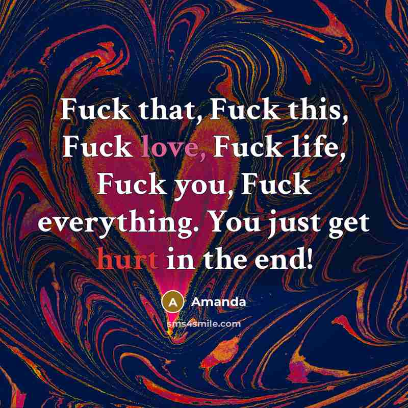 “Fuck that, Fuck this, Fuck love, Fuck life, Fuck you,…” quote by Amanda