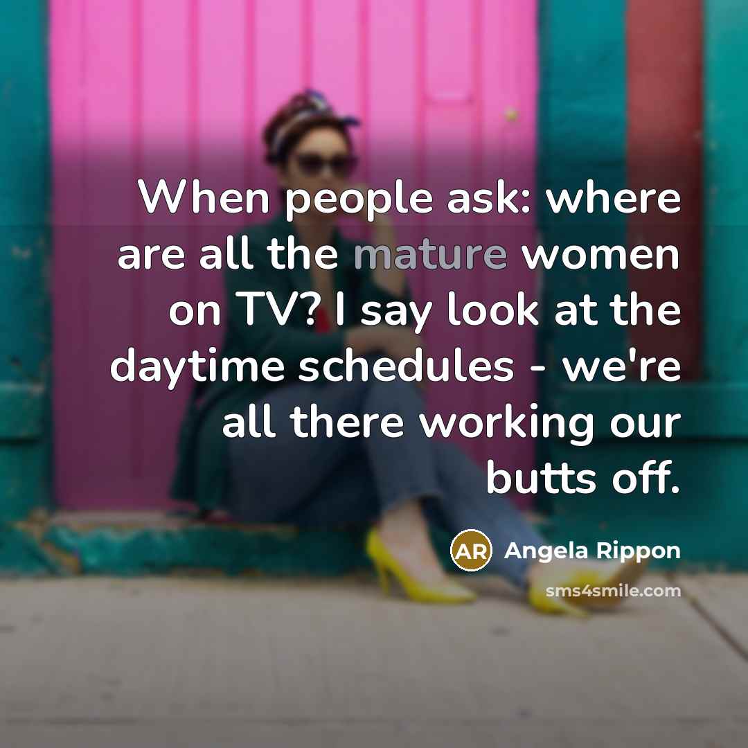 “When people ask: where are all the mature women on…” quote by Angela Rippon