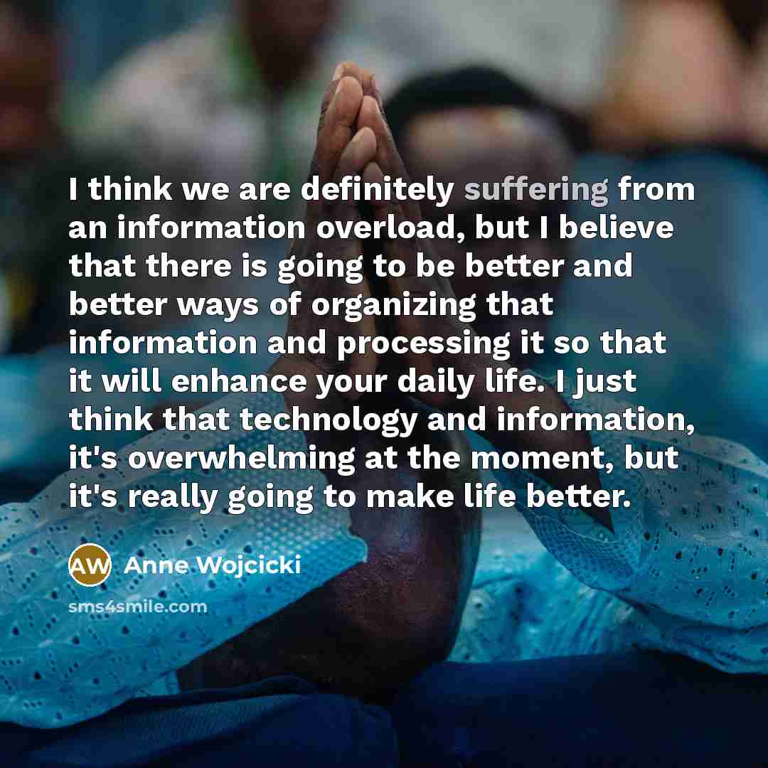 “I think we are definitely suffering from an information overload,…” quote by Anne Wojcicki