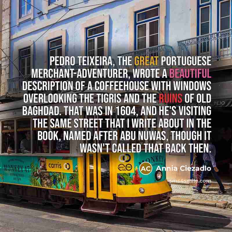 “Pedro Teixeira, the great Portuguese merchant-adventurer, wrote a beautiful description…” quote by Annia Ciezadlo