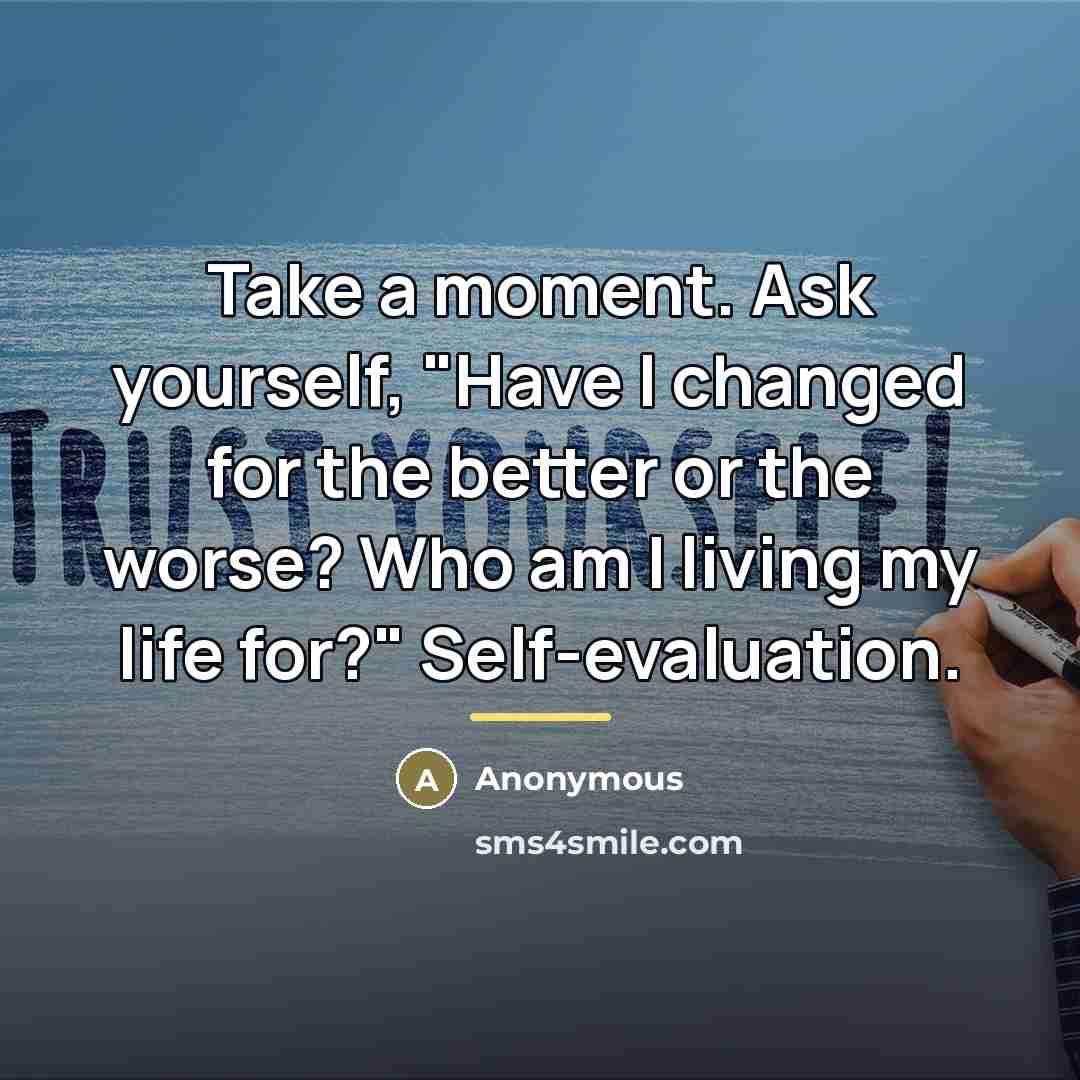 “Take a moment. Ask yourself, "Have I changed for the…” quote by Anonymous
