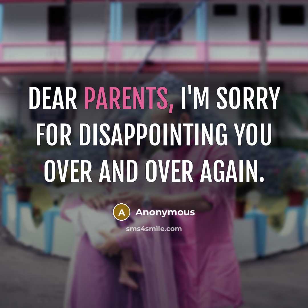 “Dear parents, I'm sorry for disappointing you over and over again.” quote by Anonymous
