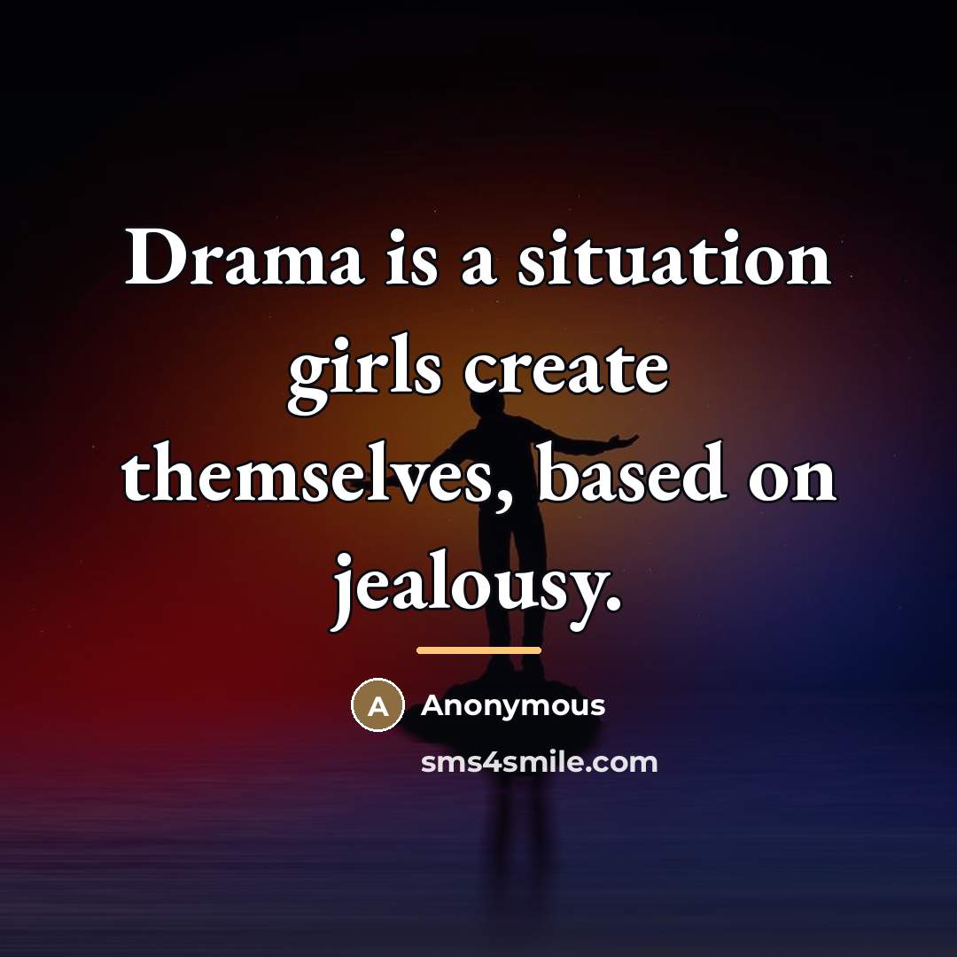 “Drama is a situation girls create themselves, based on jealousy.…” quote by Anonymous