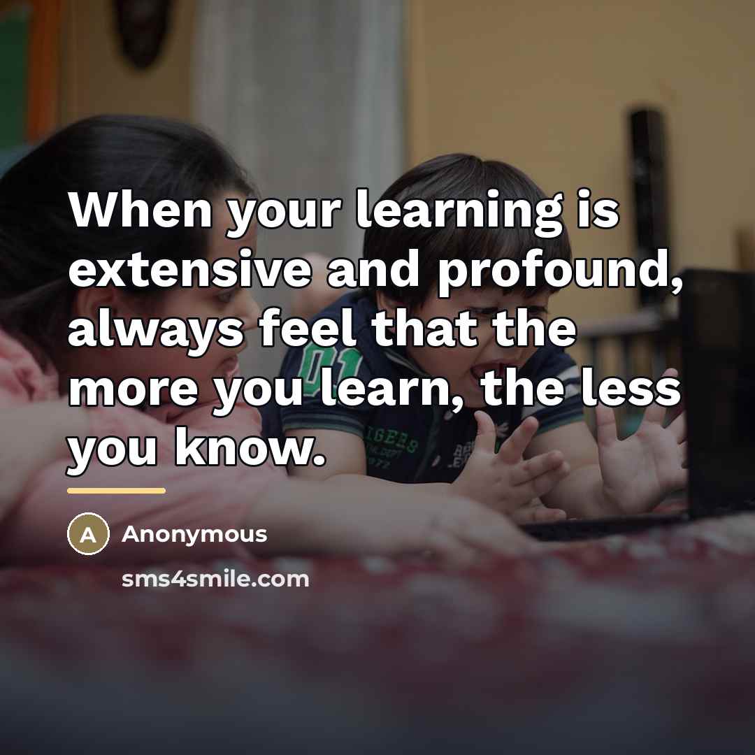 “When your learning is extensive and profound, always feel that…” quote by Anonymous