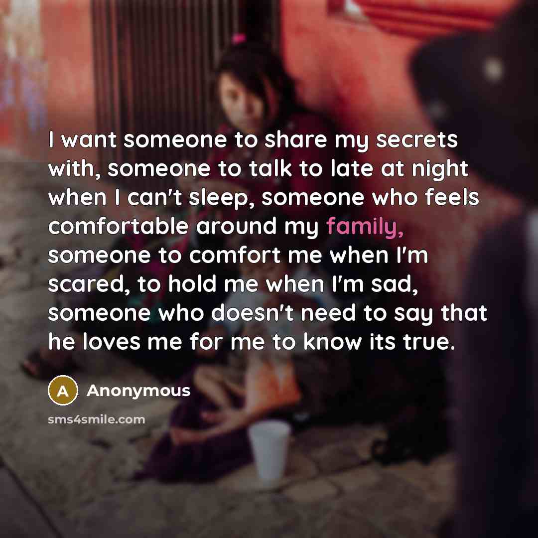“I want someone to share my secrets with, someone to…” quote by Anonymous