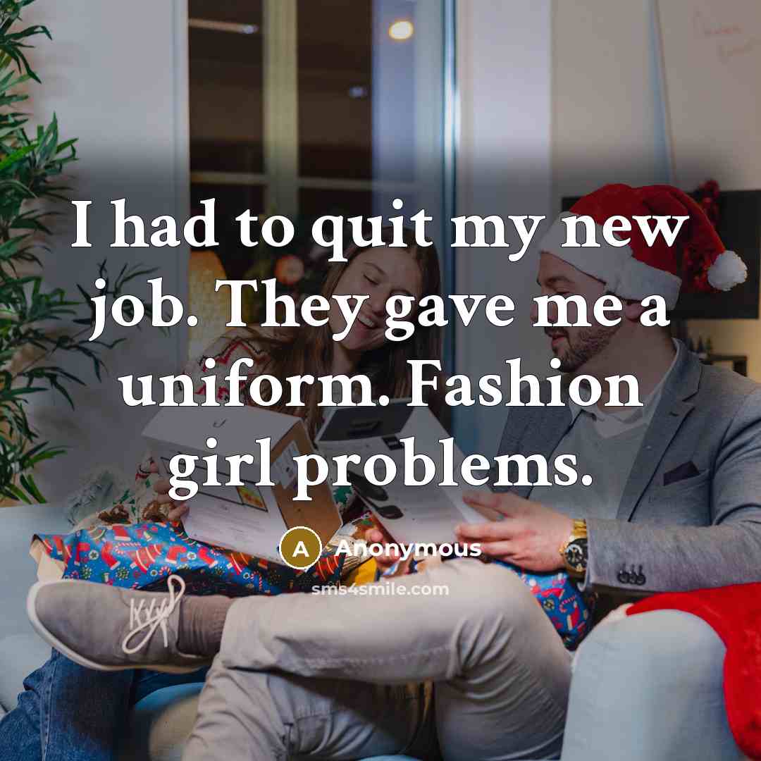 “I had to quit my new job. They gave me…” quote by Anonymous