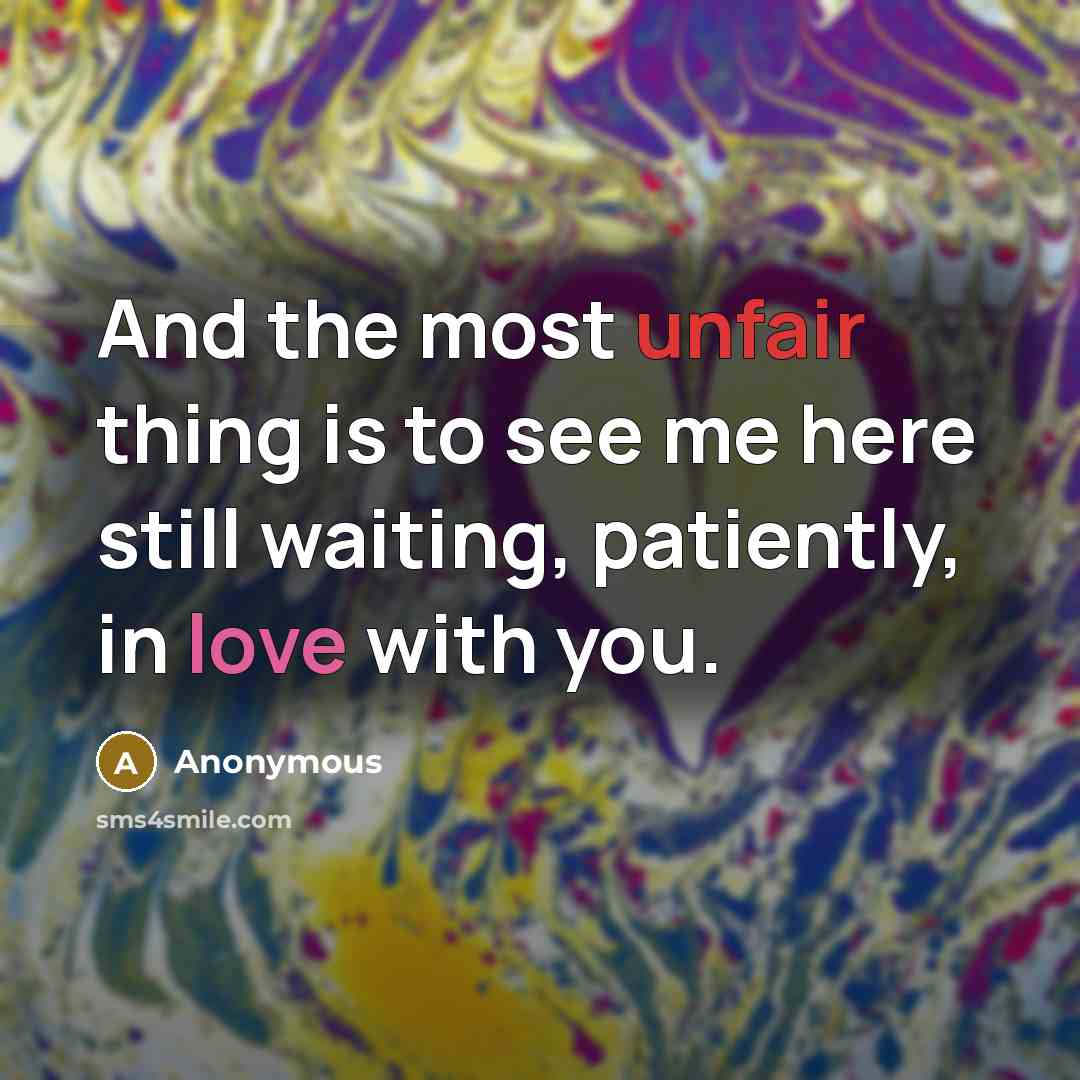“And the most unfair thing is to see me here…” quote by Anonymous