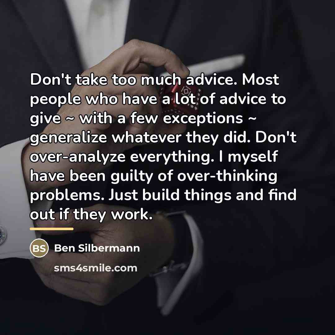 “Don't take too much advice. Most people who have a…” quote by Ben Silbermann