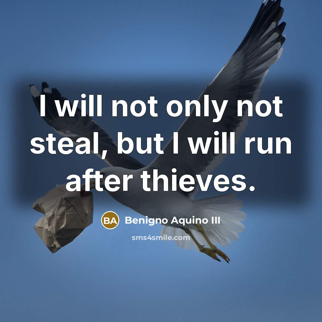“I will not only not steal, but I will run…” quote by Benigno Aquino III