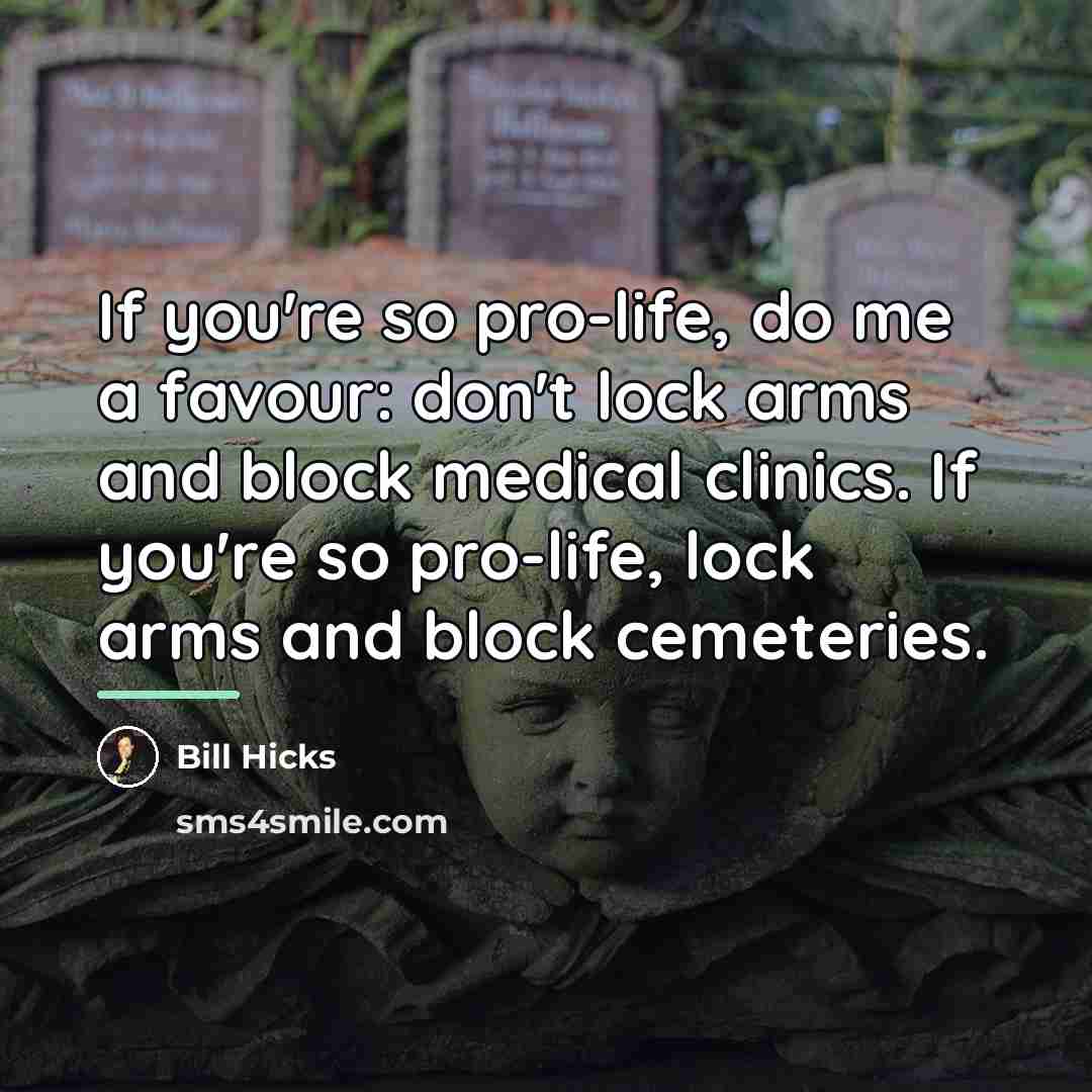 “If you're so pro-life, do me a favour: don't lock…” quote by Bill Hicks