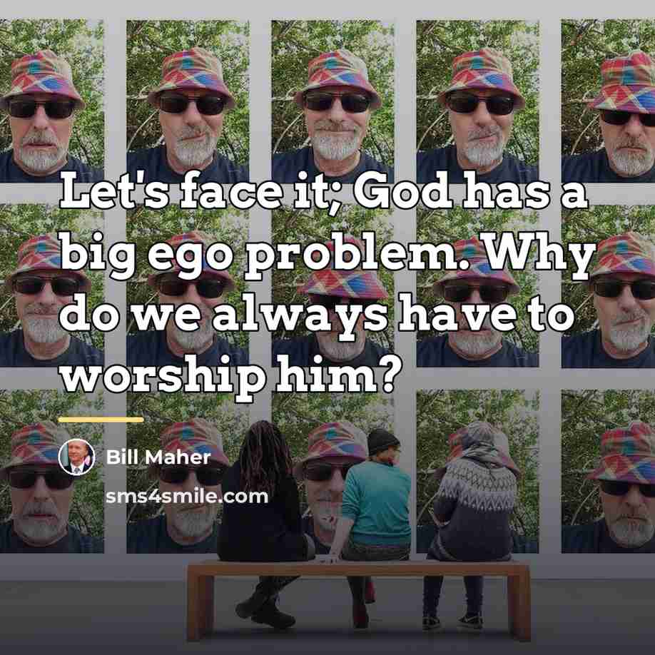 “Let's face it; God has a big ego problem. Why…” quote by Bill Maher