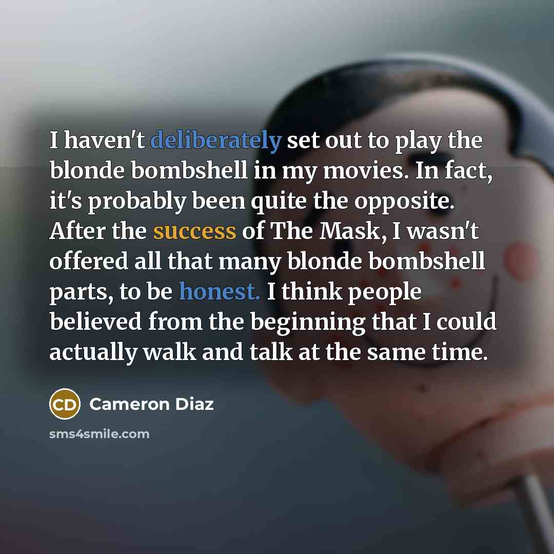 “I haven't deliberately set out to play the blonde bombshell…” quote by Cameron Diaz