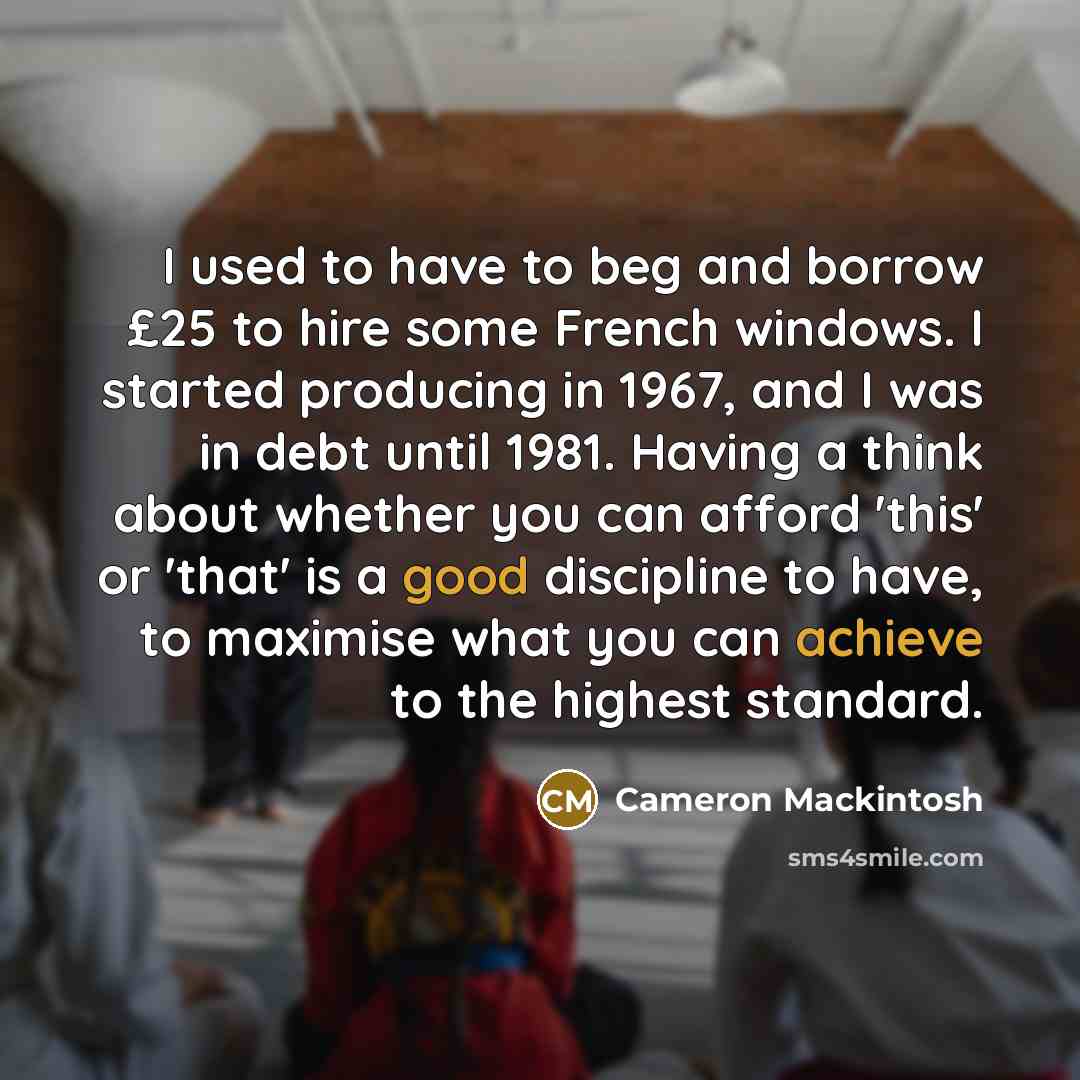 “I used to have to beg and borrow £25 to…” quote by Cameron Mackintosh
