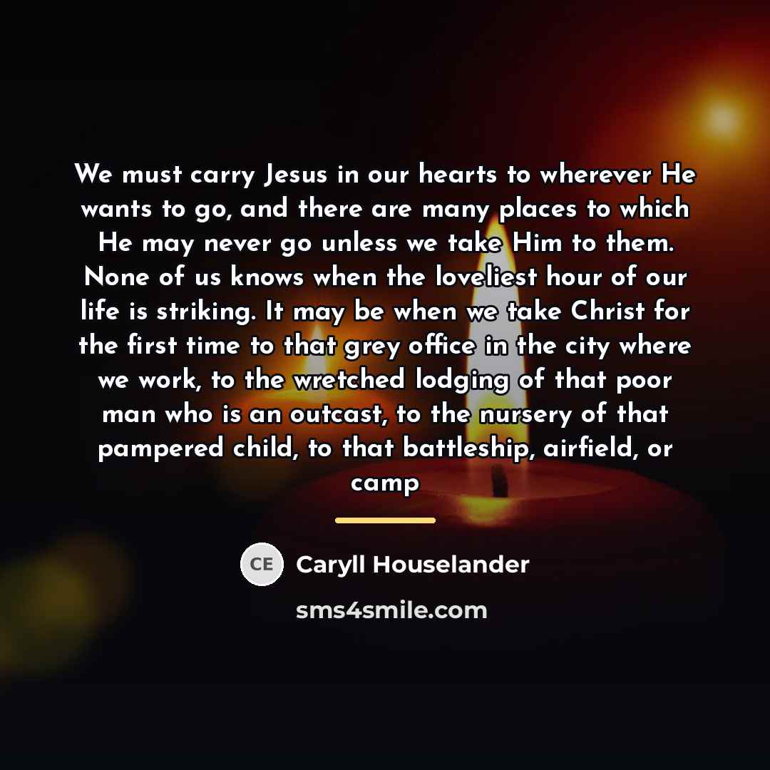 “We must carry Jesus in our hearts to wherever He…” quote by Caryll Houselander