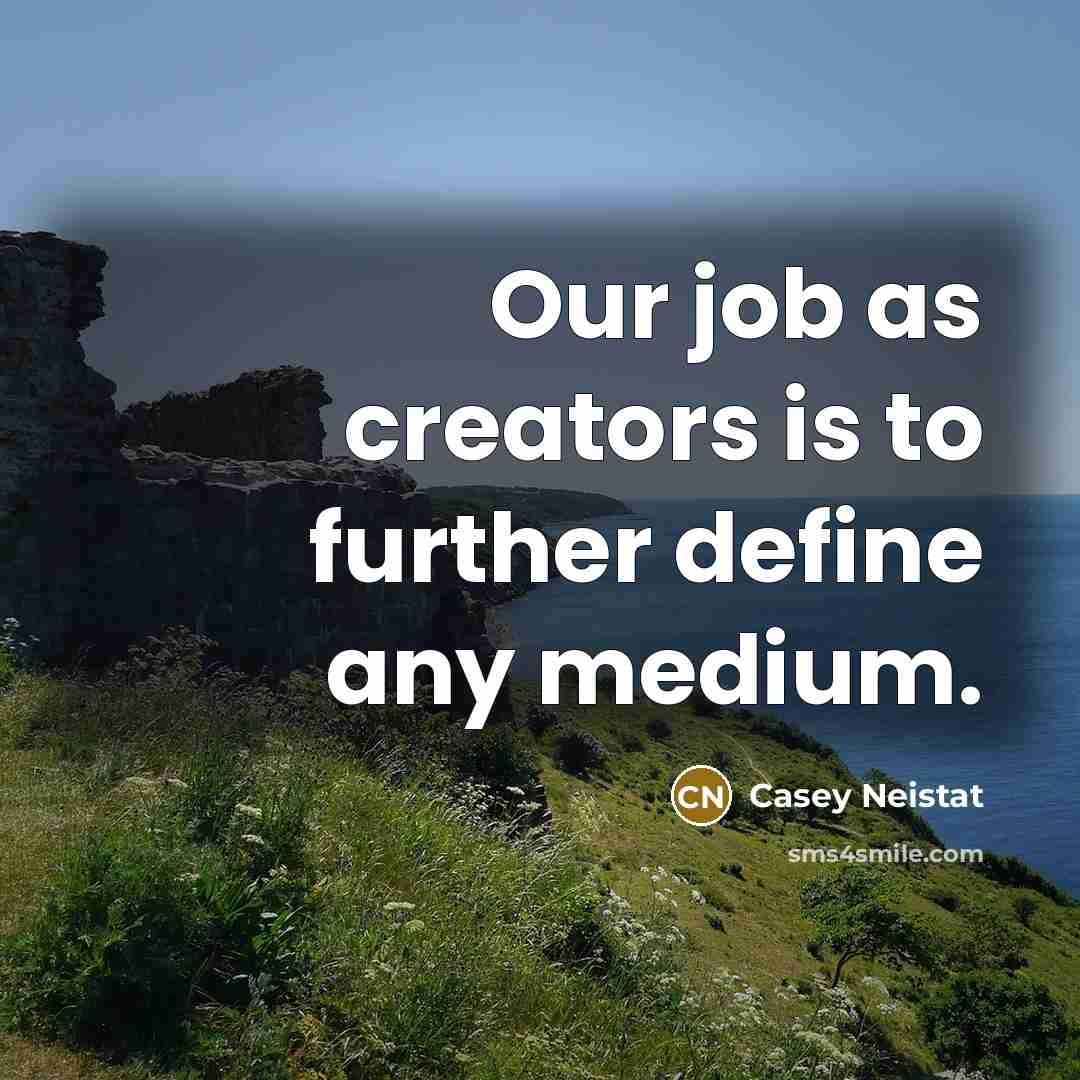 “Our job as creators is to further define any medium.…” quote by Casey Neistat