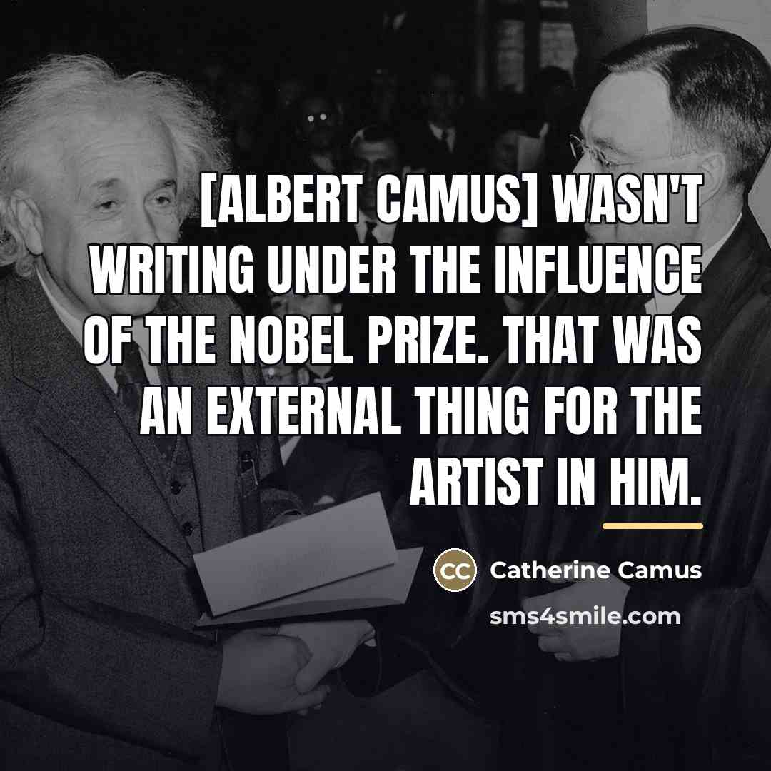 “[Albert Camus] wasn't writing under the influence of the Nobel…” quote by Catherine Camus