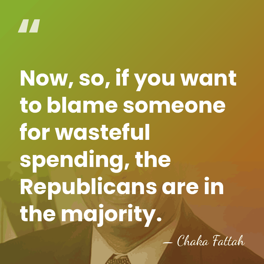 Now, so, if you want to blame someone for wasteful spending, the&hellip; - Chaka Fattah