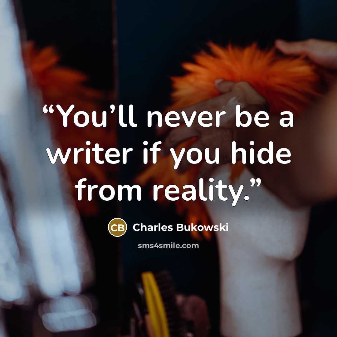 “You’ll never be a writer if you hide from reality.” quote by Charles Bukowski