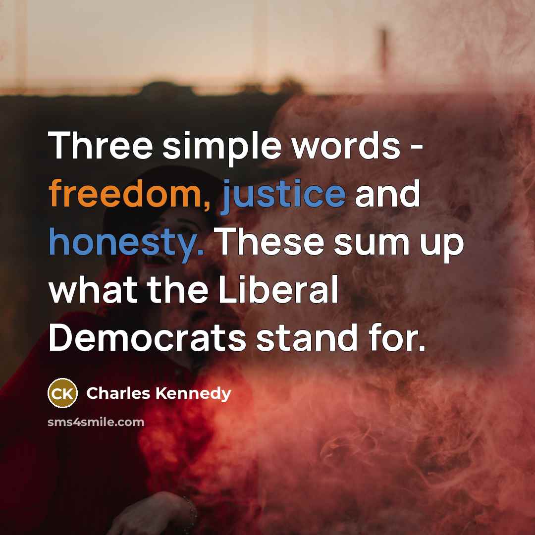 “Three simple words - freedom, justice and honesty. These sum up what the Liberal Democrats stand for.” quote by Charles Kennedy
