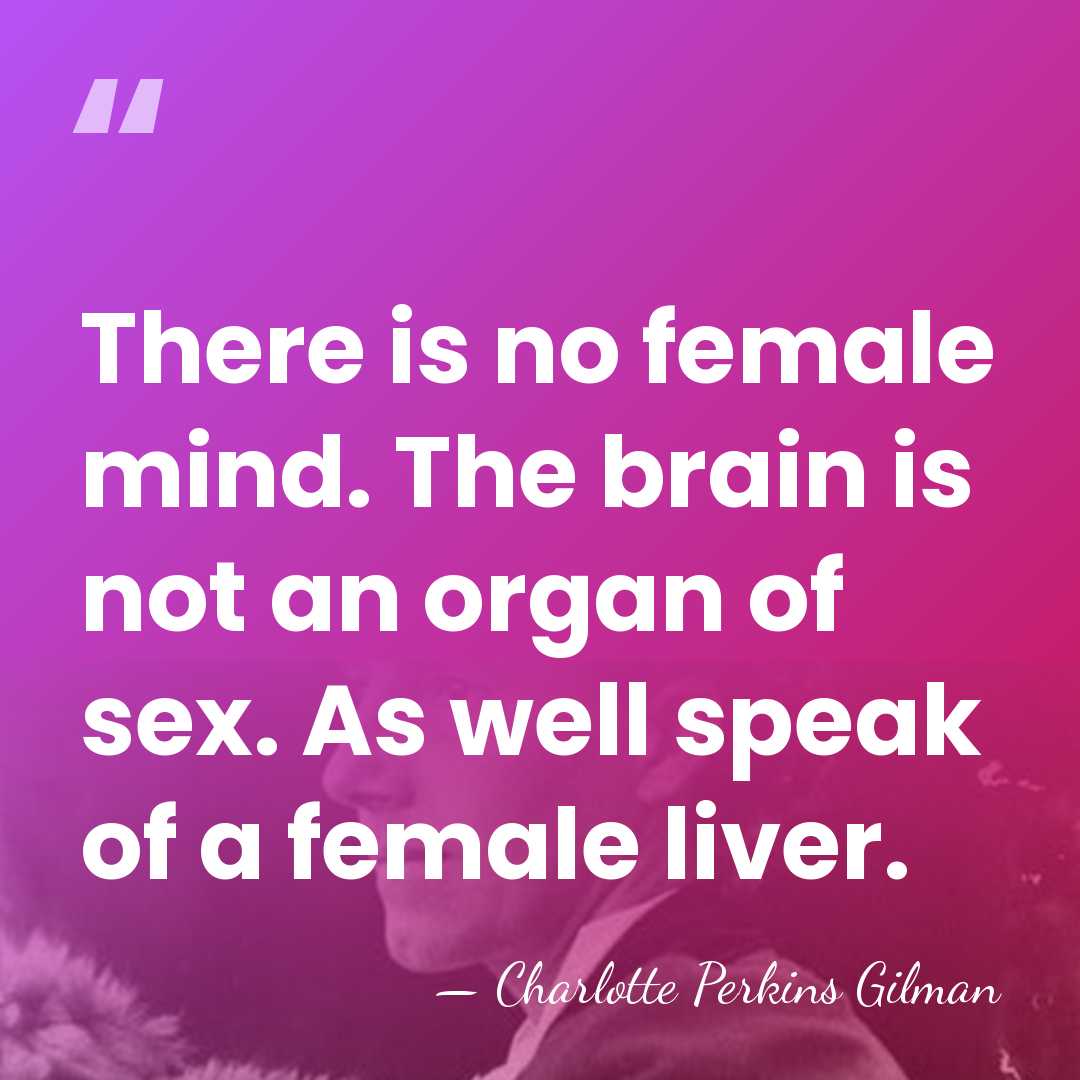 There is no female mind. The brain is not an organ of&hellip; - Charlotte Perkins Gilman