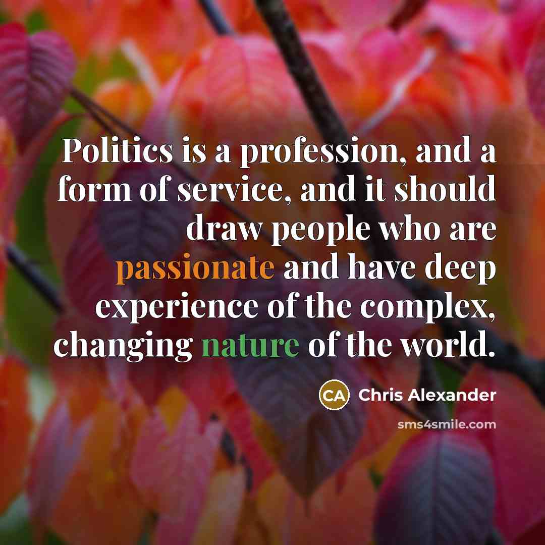 “Politics is a profession, and a form of service, and…” quote by Chris Alexander