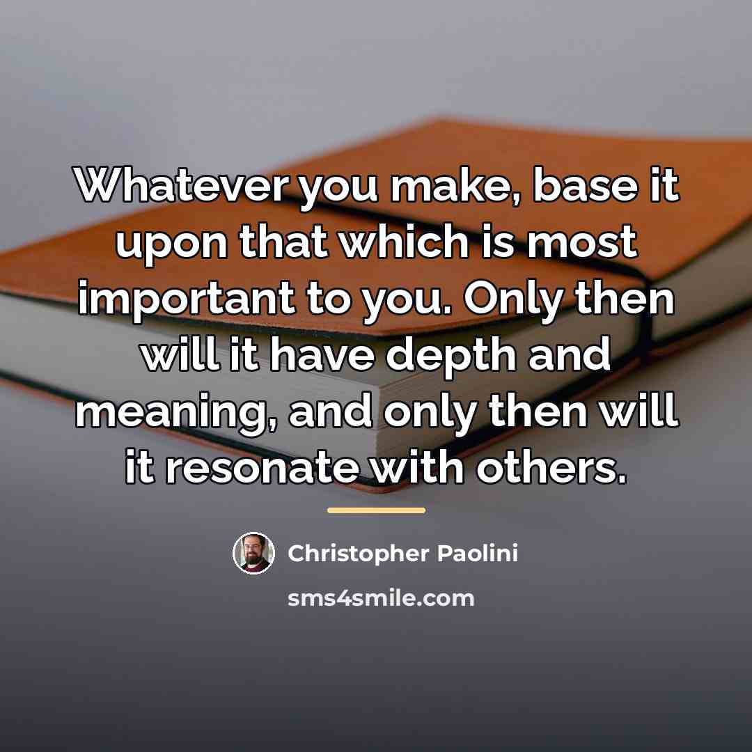 “Whatever you make, base it upon that which is most…” quote by Christopher Paolini