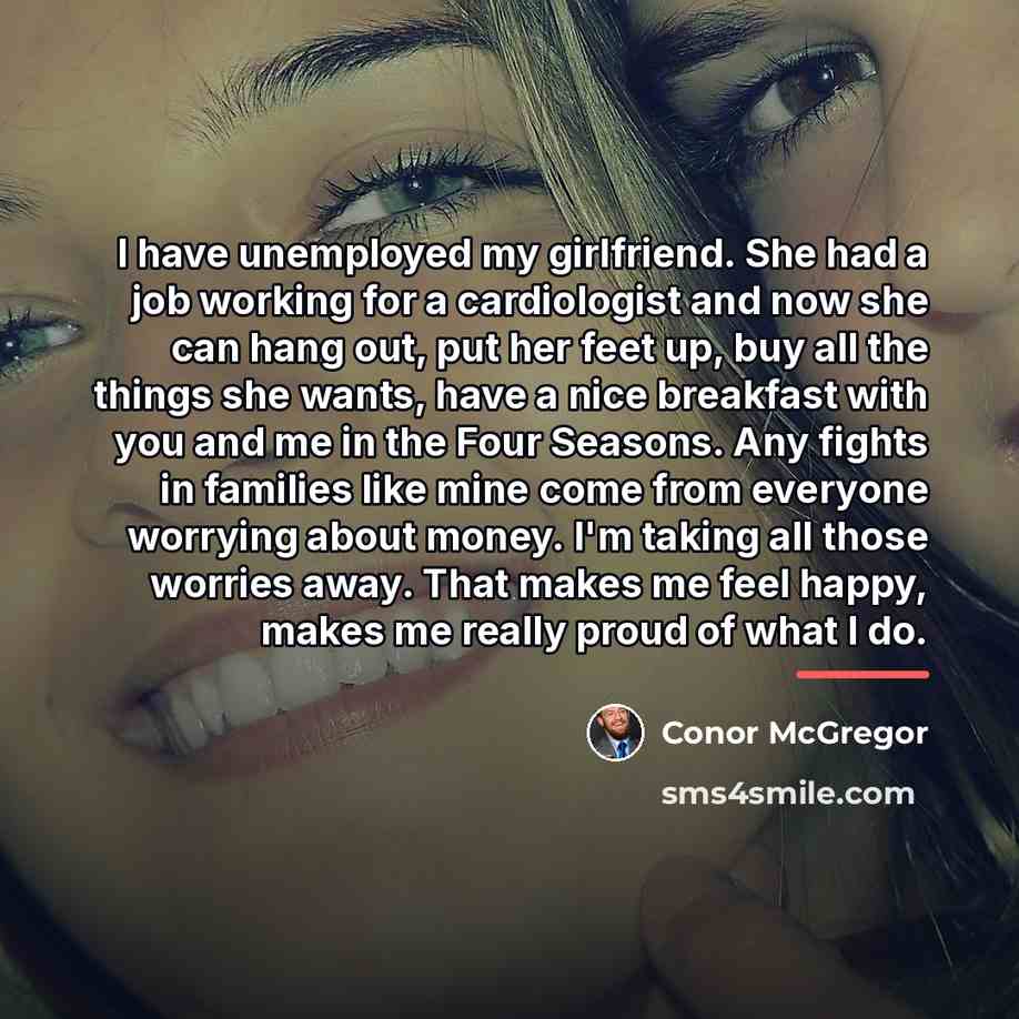 “I have unemployed my girlfriend. She had a job working…” quote by Conor McGregor