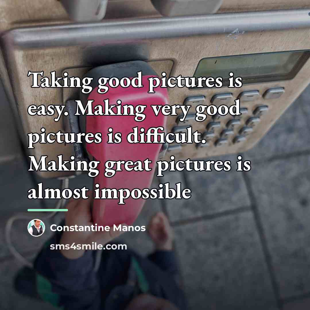 “Taking good pictures is easy. Making very good pictures is…” quote by Constantine Manos
