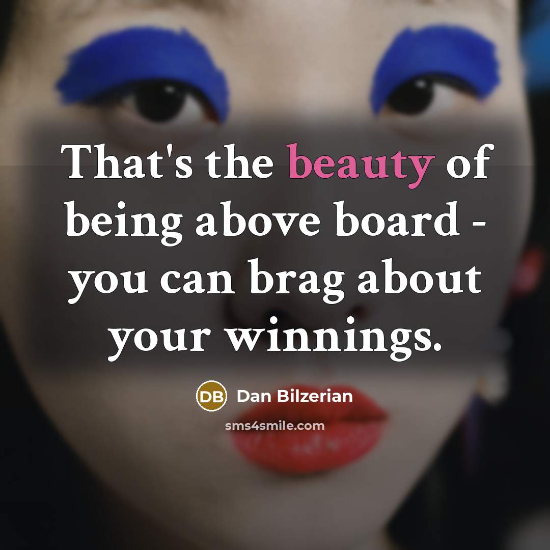 “That's the beauty of being above board - you can…” quote by Dan Bilzerian