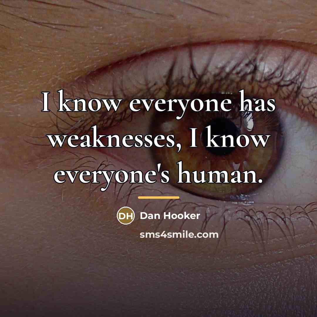 “I know everyone has weaknesses, I know everyone's human.…” quote by Dan Hooker