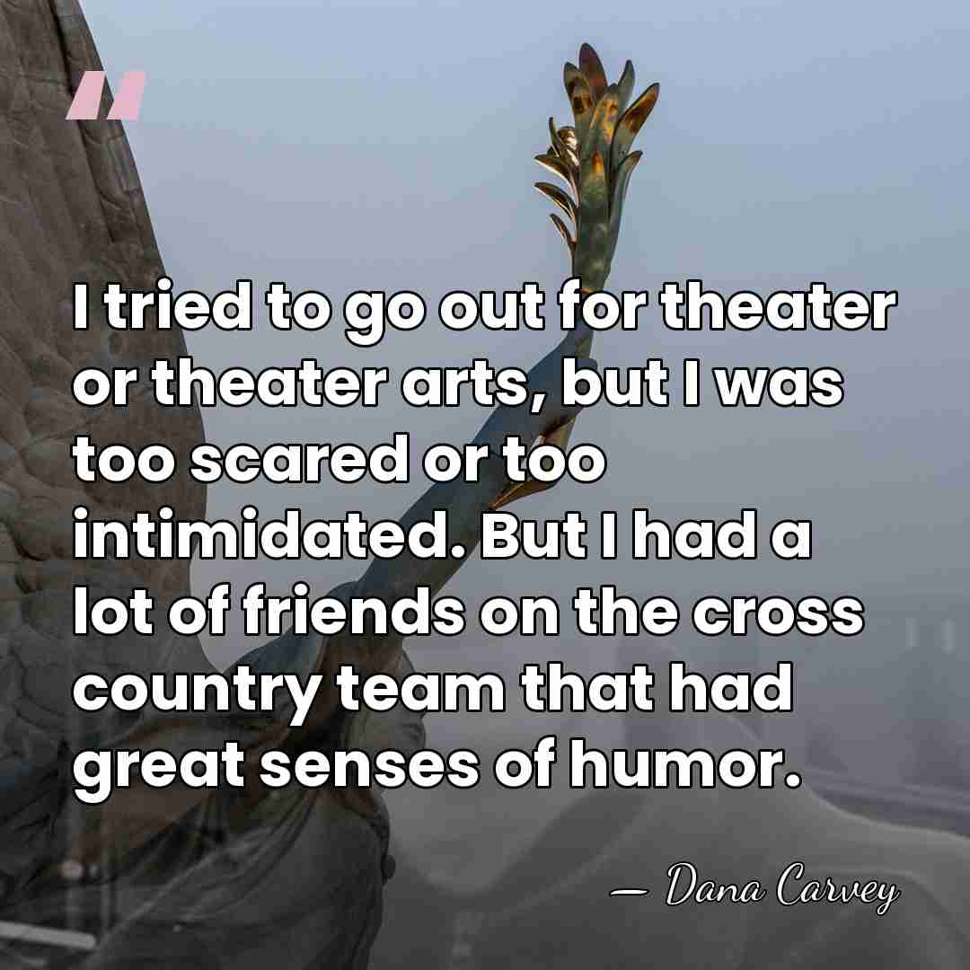 I tried to go out for theater or theater arts, but I&hellip; - Dana Carvey