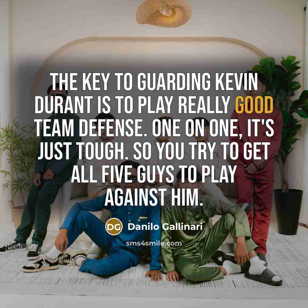 “The key to guarding Kevin Durant is to play really…” quote by Danilo Gallinari