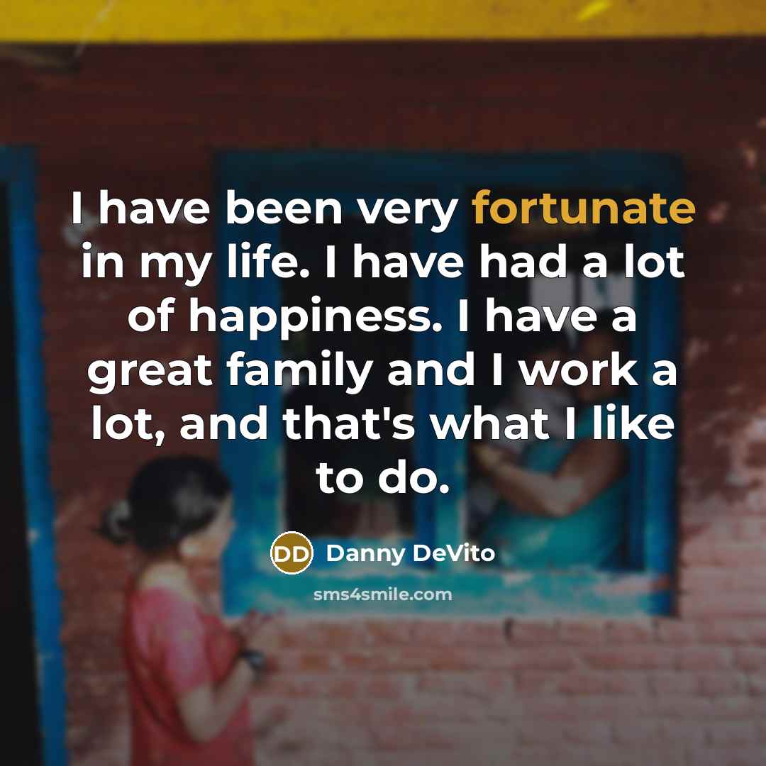 “I have been very fortunate in my life. I have…” quote by Danny DeVito