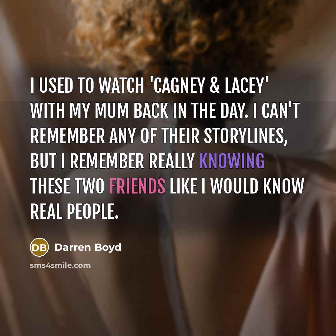“I used to watch 'Cagney & Lacey' with my mum…” quote by Darren Boyd