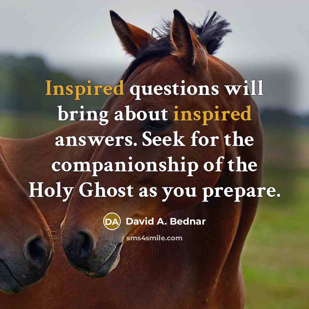 “Inspired questions will bring about inspired answers. Seek for the…” quote by David A. Bednar