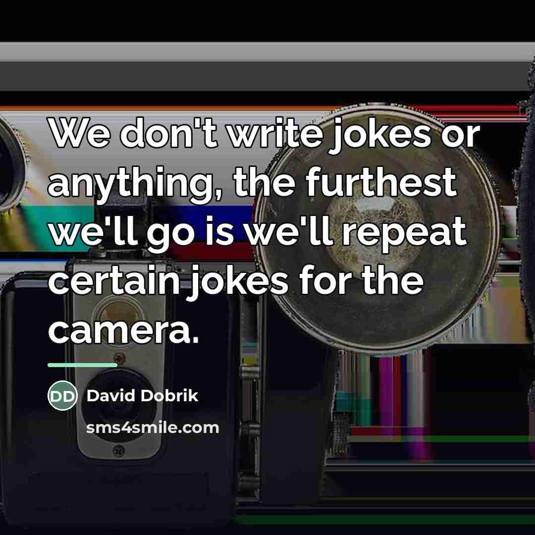 “We don't write jokes or anything, the furthest we'll go…” quote by David Dobrik