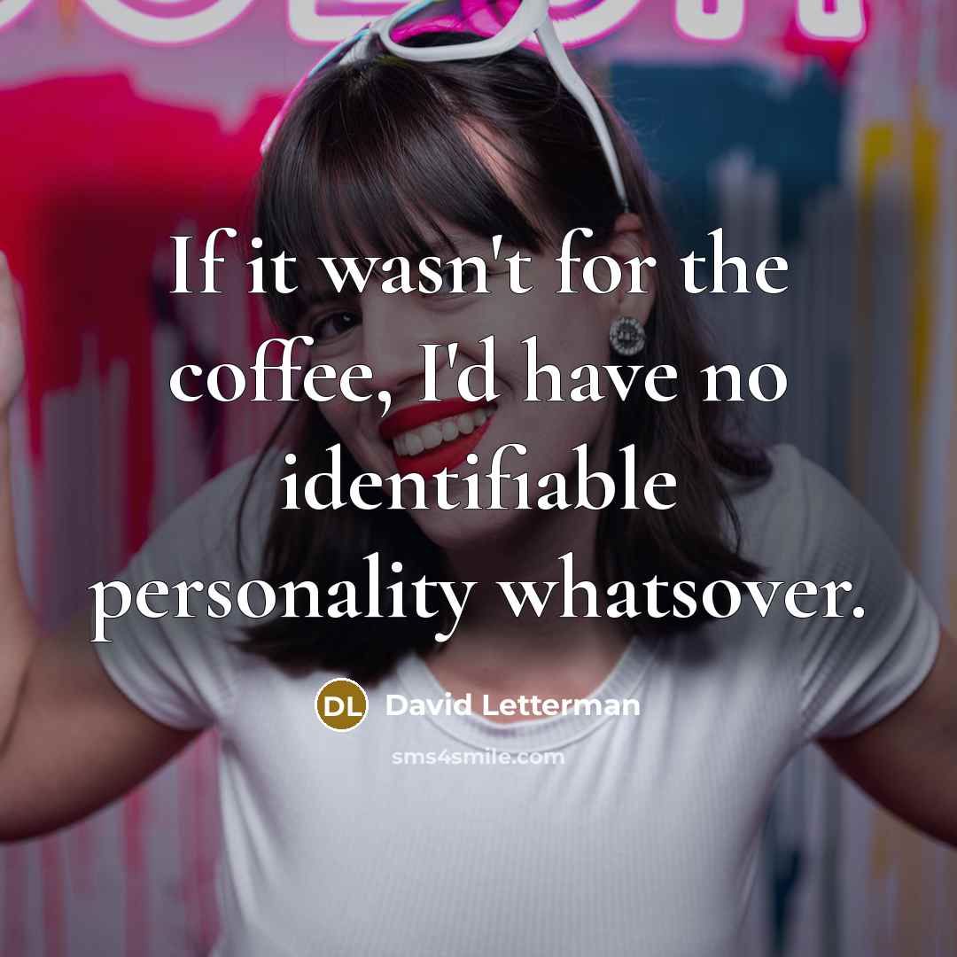“If it wasn't for the coffee, I'd have no identifiable…” quote by David Letterman