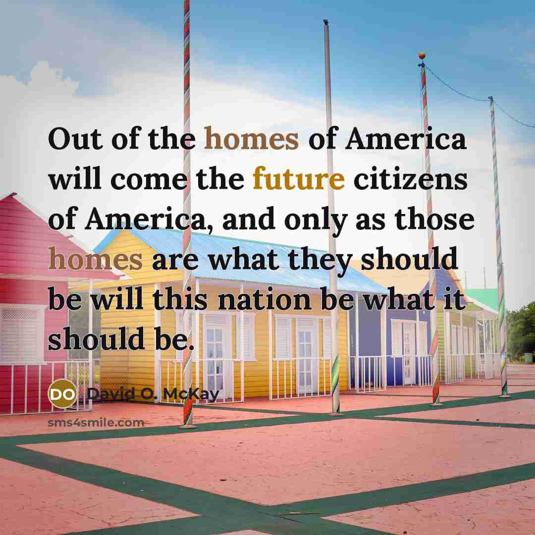 “Out of the homes of America will come the future…” quote by David O. McKay