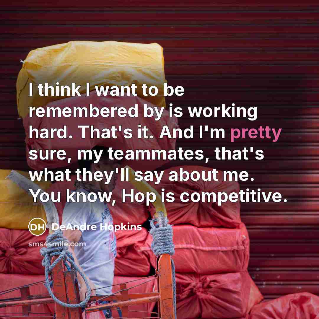 “I think I want to be remembered by is working…” quote by DeAndre Hopkins
