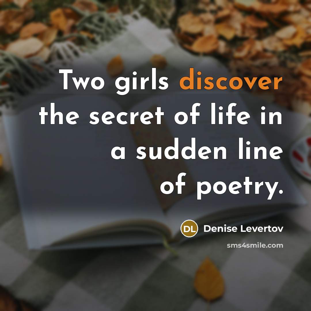 “Two girls discover the secret of life in a sudden…” quote by Denise Levertov