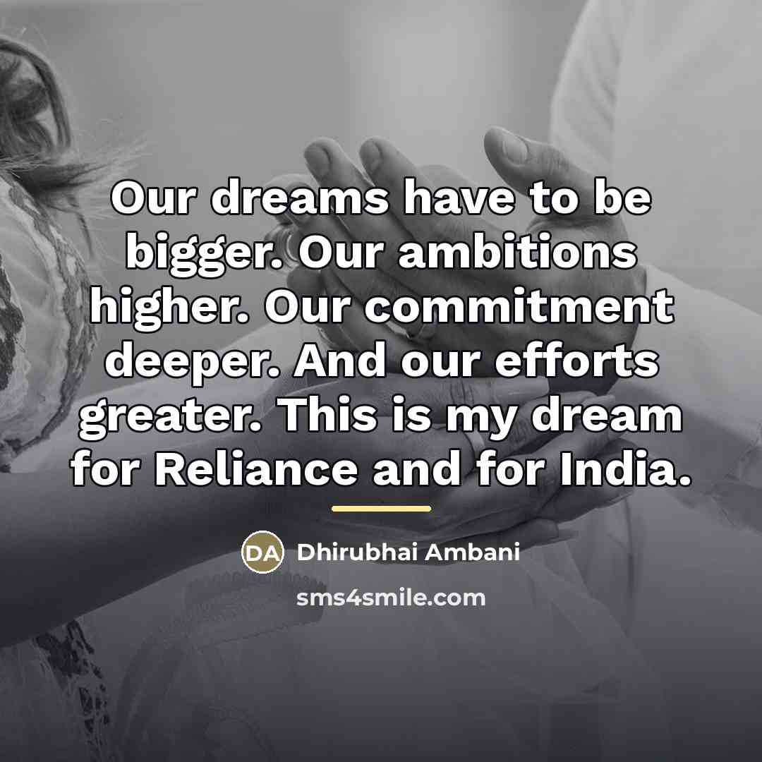 “Our dreams have to be bigger. Our ambitions higher. Our…” quote by Dhirubhai Ambani