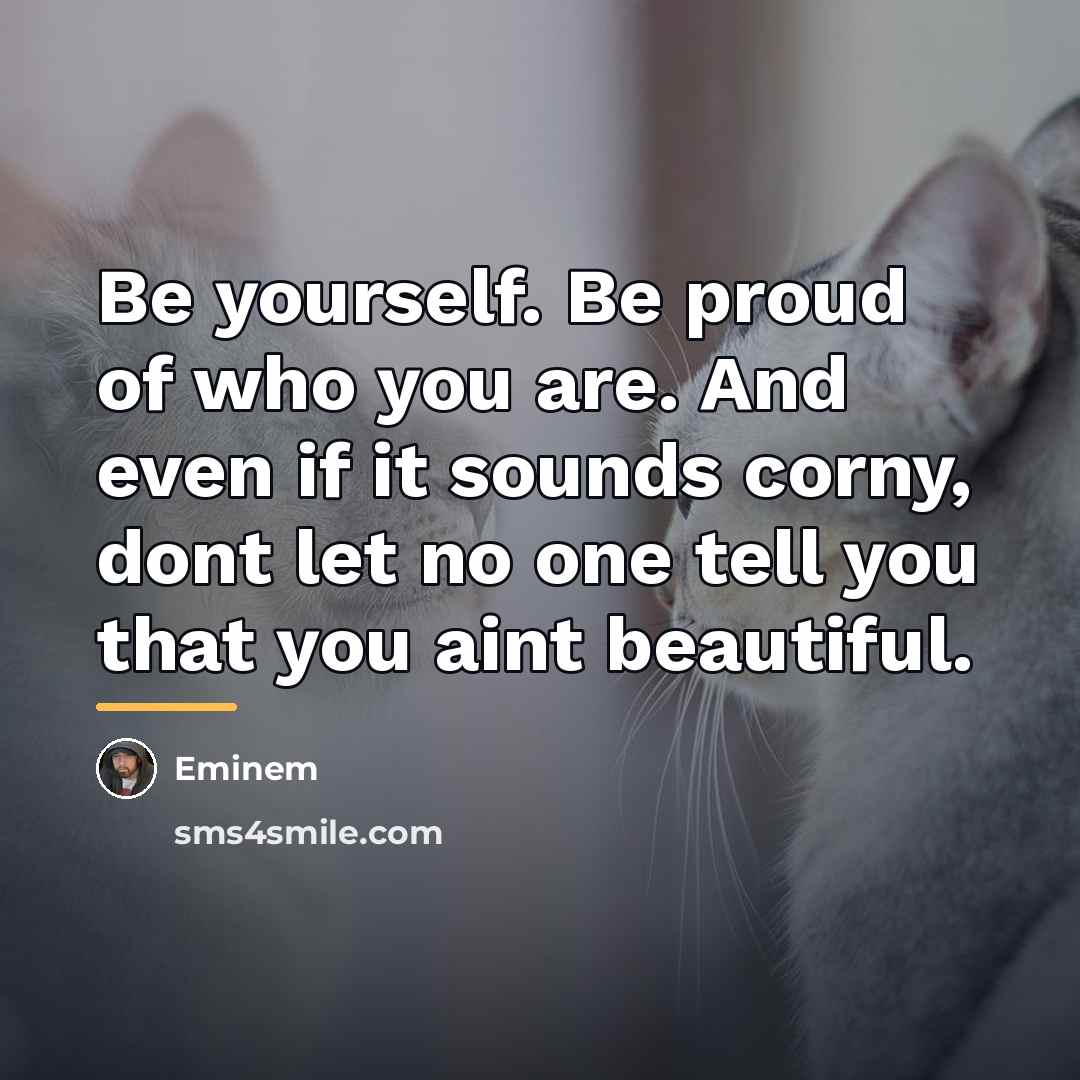 “Be yourself. Be proud of who you are. And even…” quote by Eminem