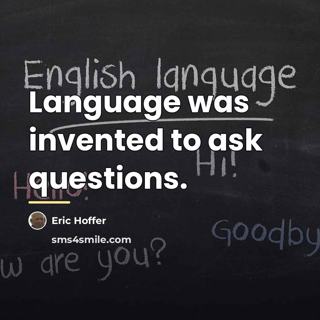 “Language was invented to ask questions.…” quote by Eric Hoffer