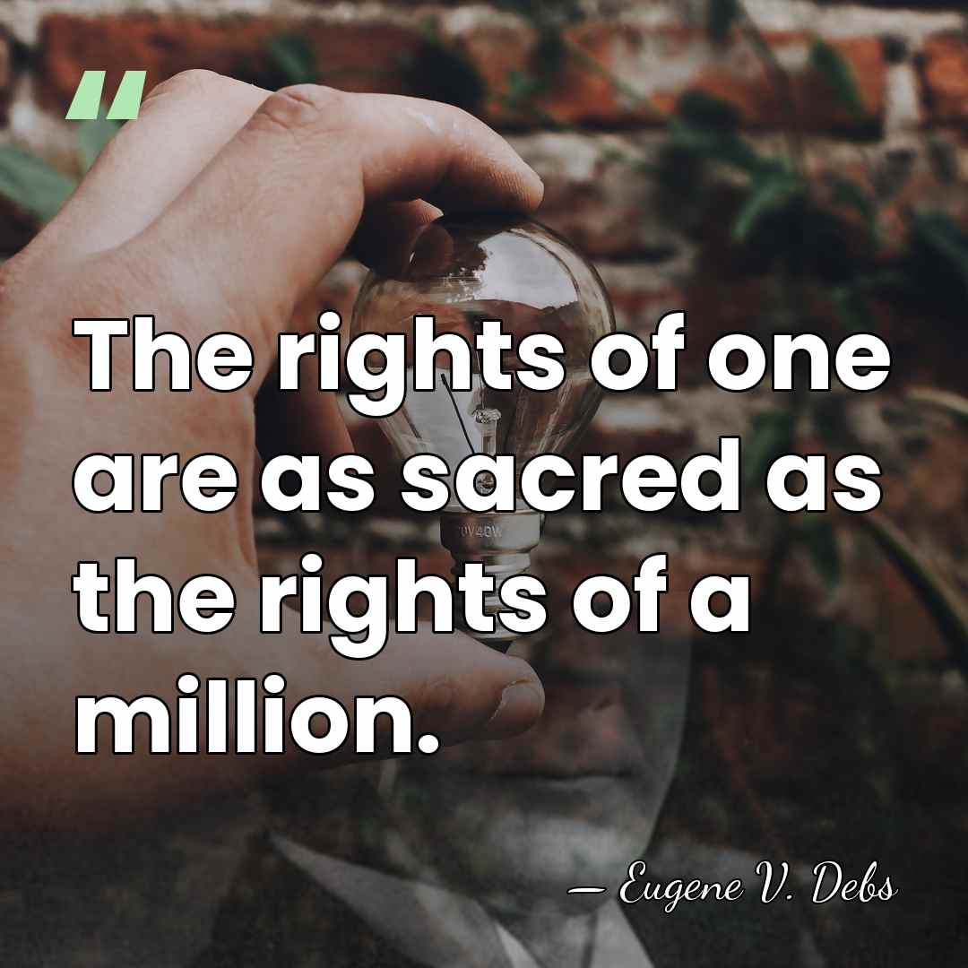 The rights of one are as sacred as the rights of a&hellip; - Eugene V. Debs