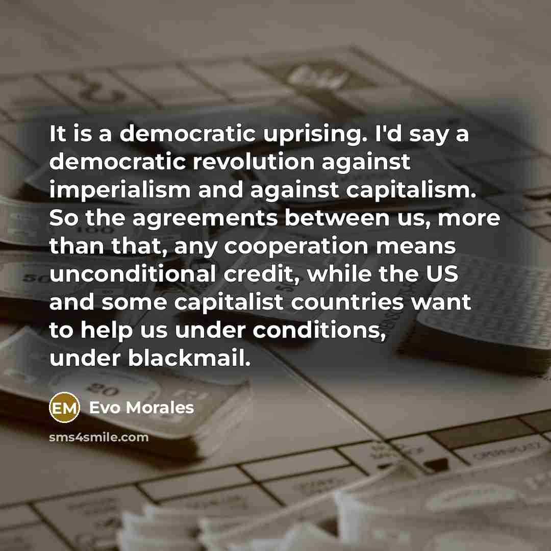 “It is a democratic uprising. I'd say a democratic revolution…” quote by Evo Morales