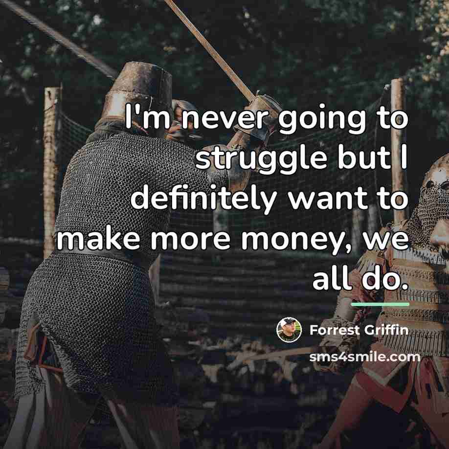 “I'm never going to struggle but I definitely want to…” quote by Forrest Griffin