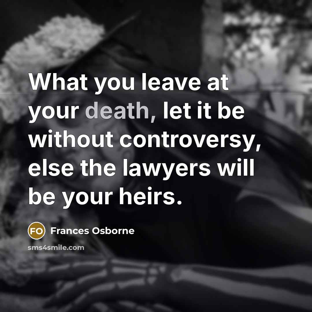 “What you leave at your death, let it be without…” quote by Frances Osborne